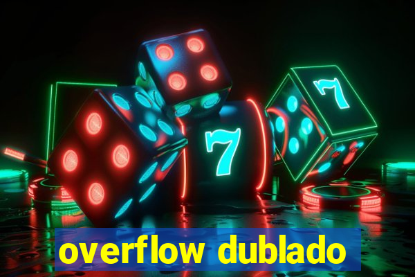 overflow dublado